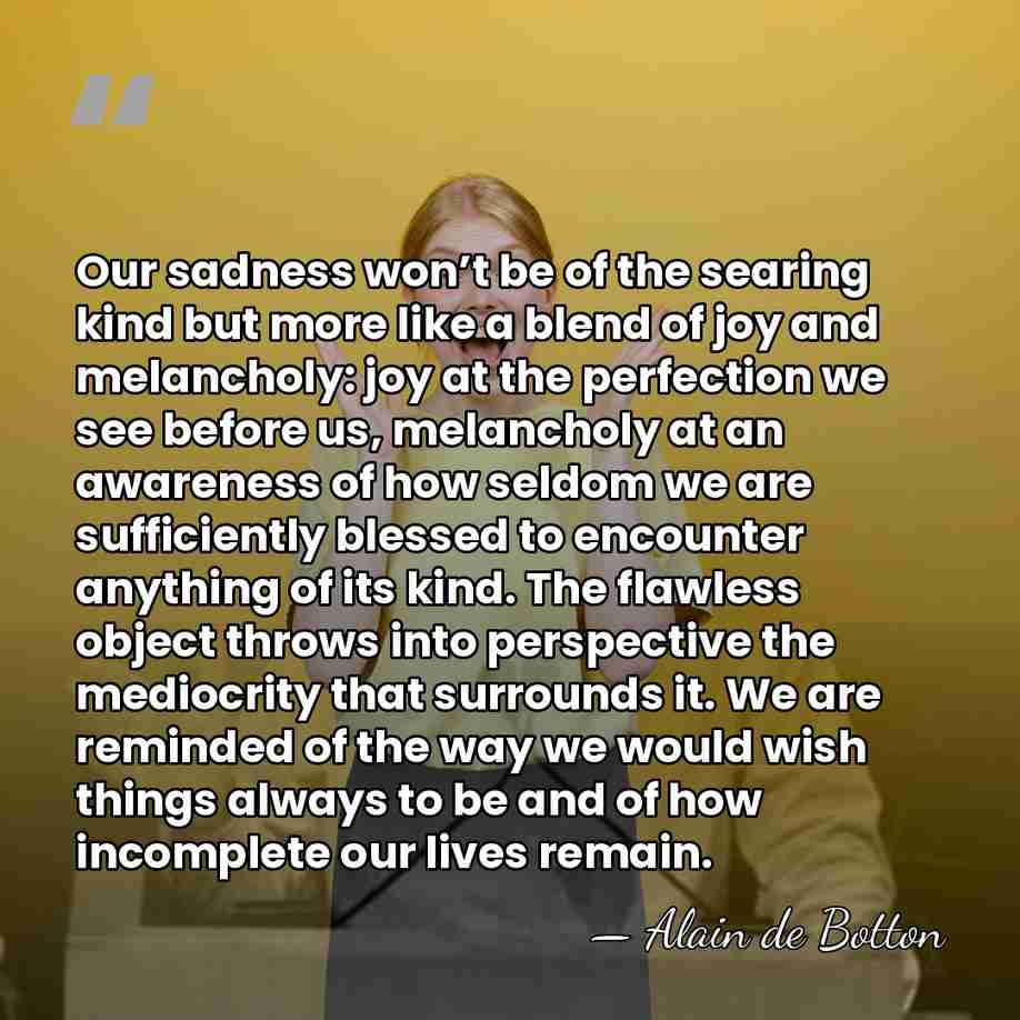 Our sadness won’t be of the searing kind but more like a&hellip; - Alain de Botton
