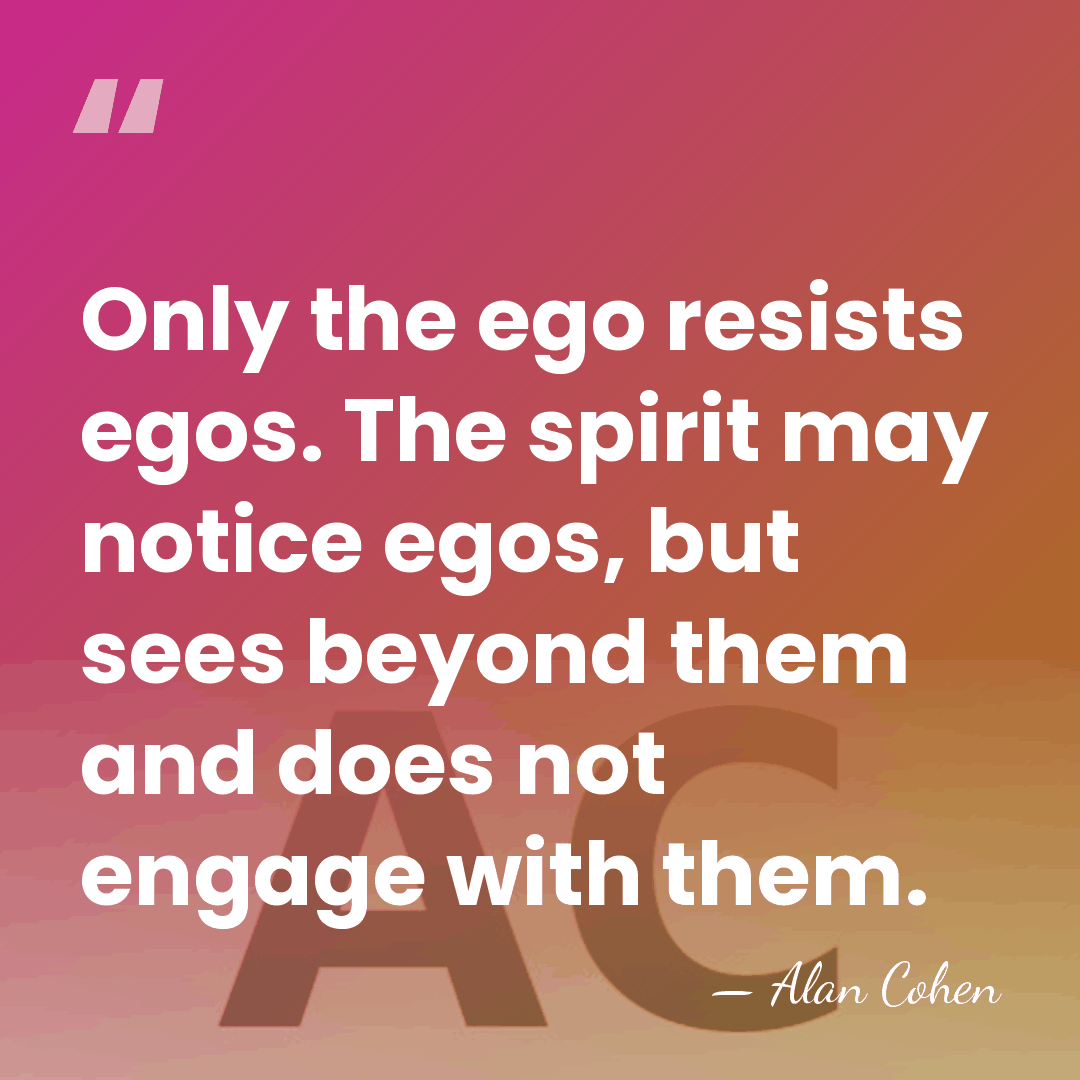 Only the ego resists egos. The spirit may notice egos, but sees&hellip; - Alan Cohen