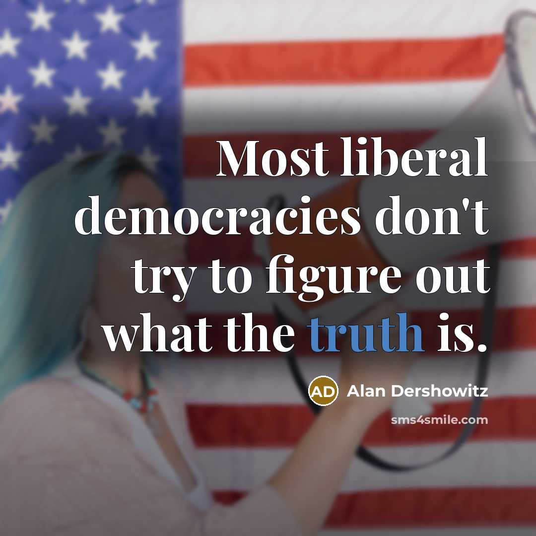 “Most liberal democracies don't try to figure out what the…” quote by Alan Dershowitz
