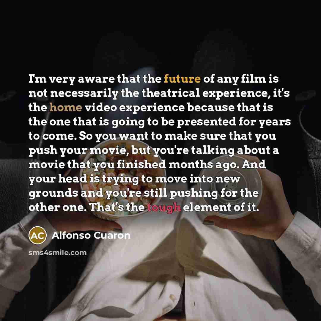 “I'm very aware that the future of any film is…” quote by Alfonso Cuaron