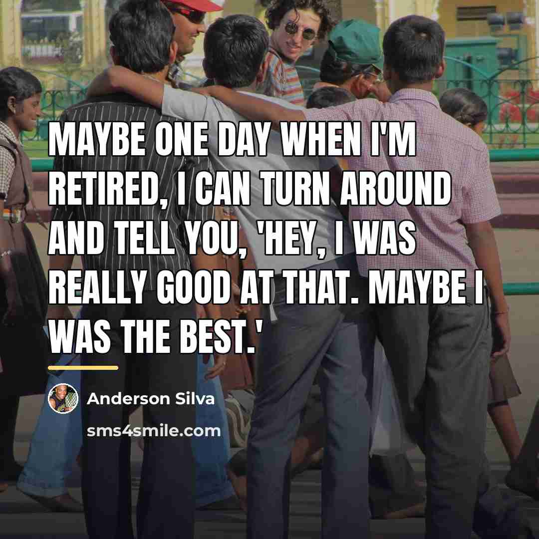 “Maybe one day when I'm retired, I can turn around…” quote by Anderson Silva