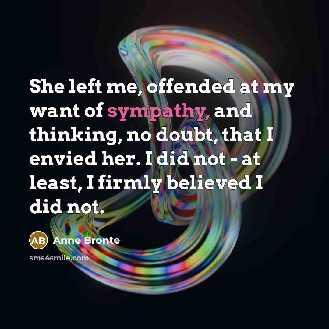 “She left me, offended at my want of sympathy, and…” quote by Anne Bronte