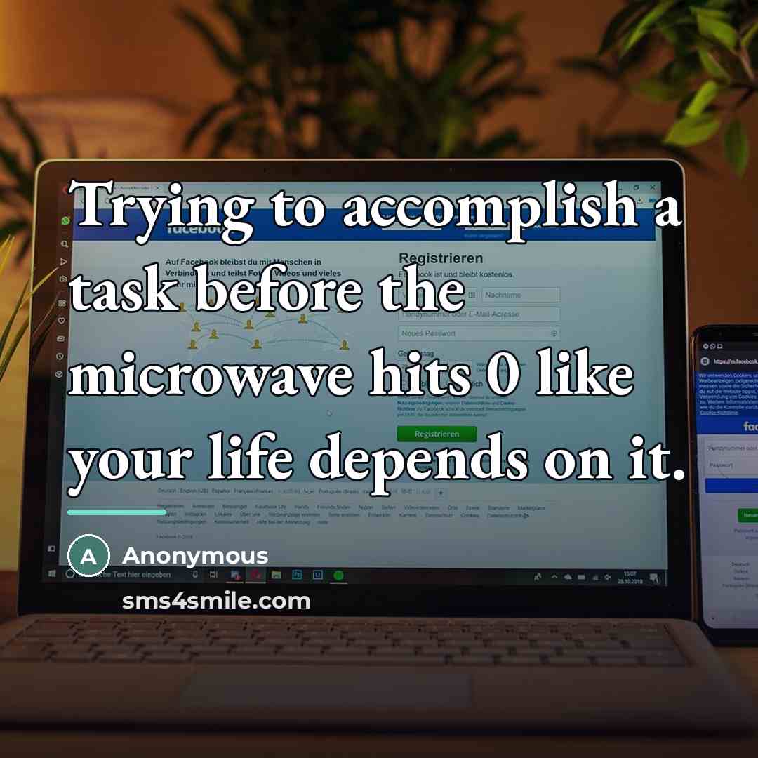 “Trying to accomplish a task before the microwave hits 0…” quote by Anonymous