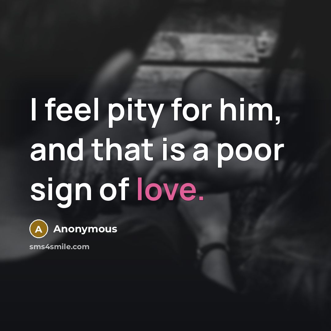 “I feel pity for him, and that is a poor…” quote by Anonymous