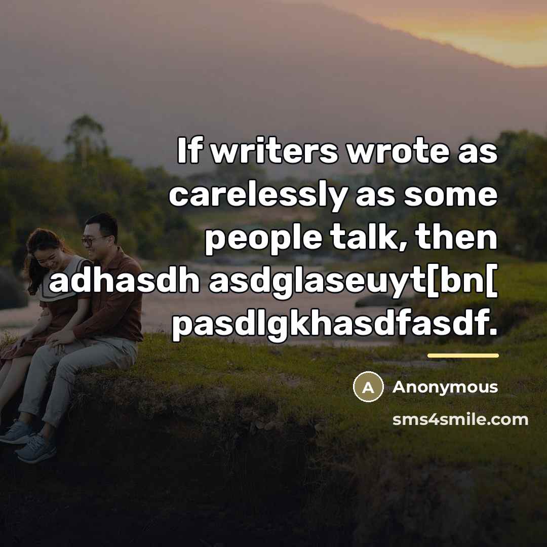 “If writers wrote as carelessly as some people talk, then…” quote by Anonymous