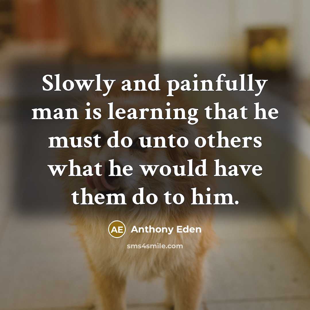 “Slowly and painfully man is learning that he must do…” quote by Anthony Eden