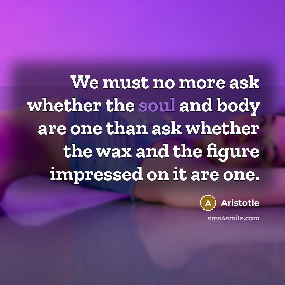 “We must no more ask whether the soul and body…” quote by Aristotle
