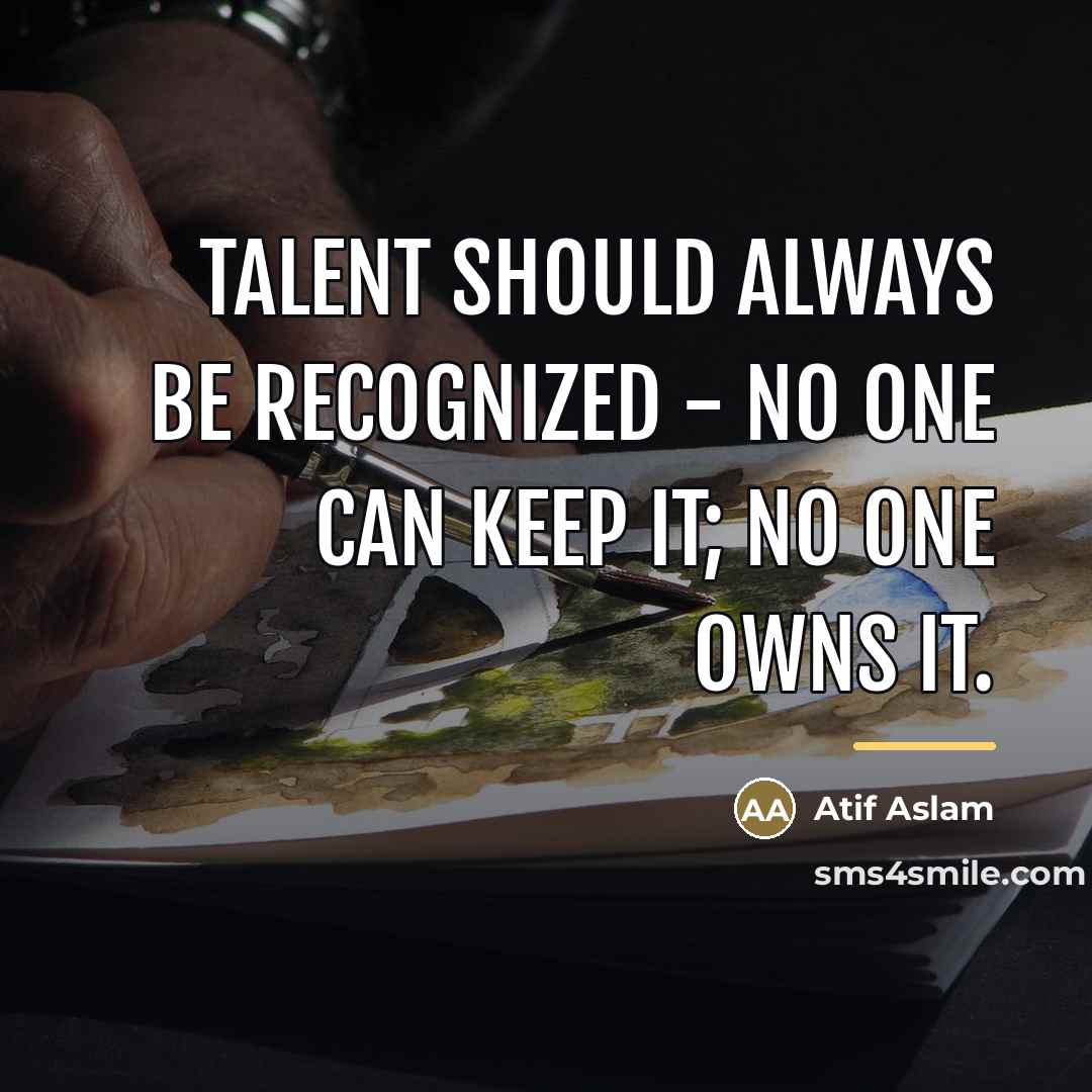 “Talent should always be recognized - no one can keep…” quote by Atif Aslam
