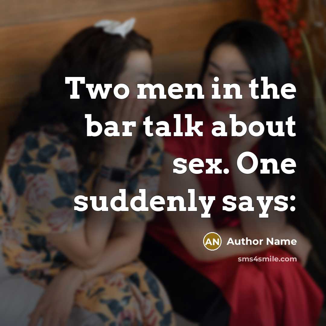 “Two men in the bar talk about sex. One suddenly says:” quote by Author Name