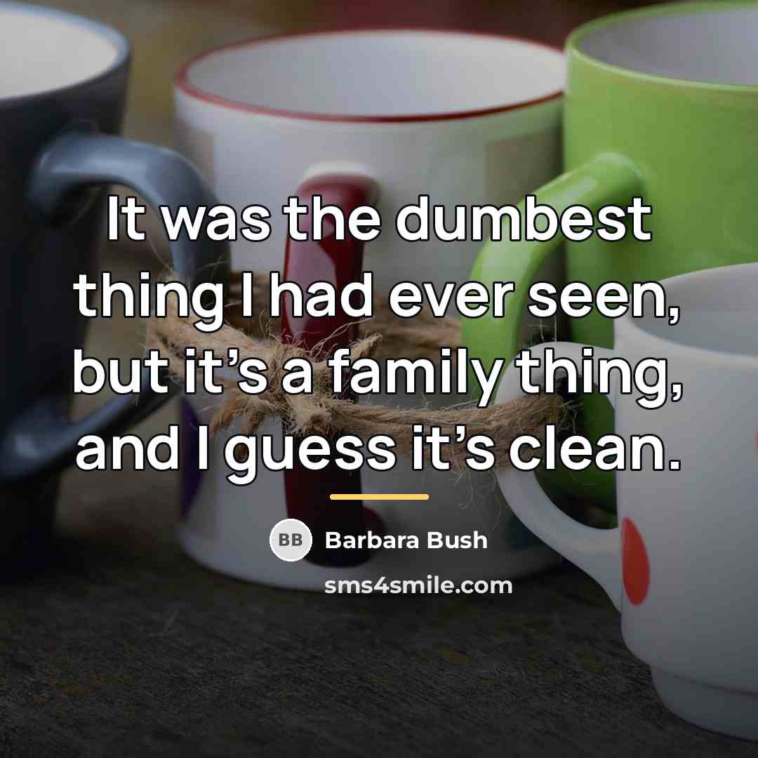 “It was the dumbest thing I had ever seen, but…” quote by Barbara Bush