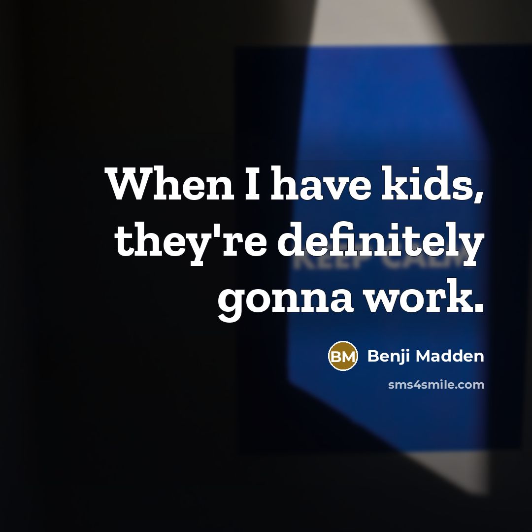 “When I have kids, they're definitely gonna work.…” quote by Benji Madden