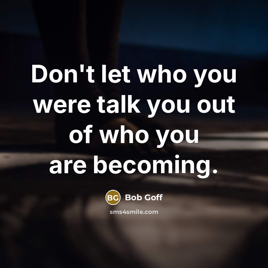 “Don't let who you were talk you out of who…” quote by Bob Goff