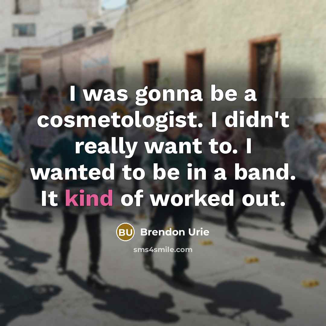 “I was gonna be a cosmetologist. I didn't really want…” quote by Brendon Urie