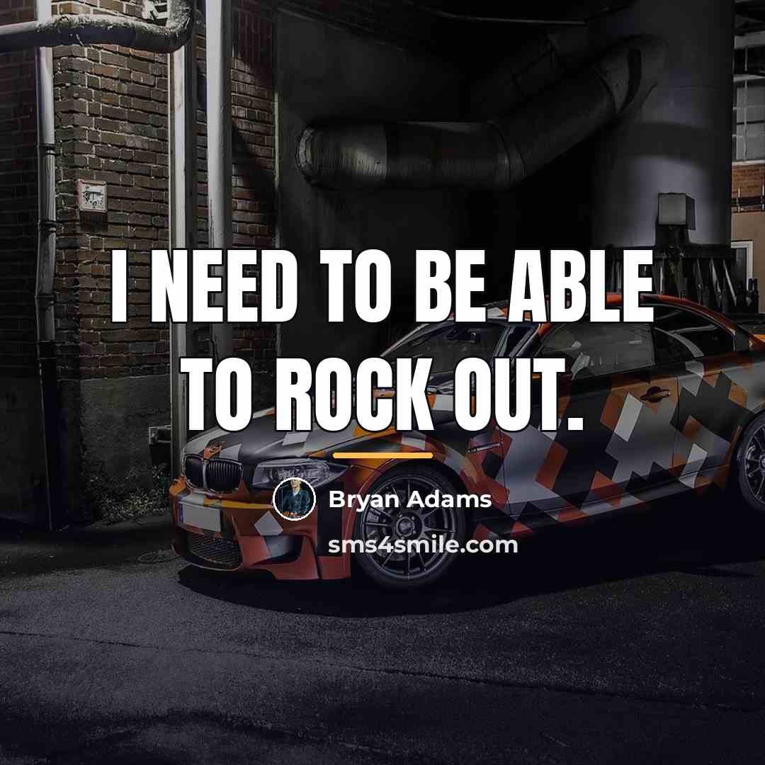 “I need to be able to rock out.…” quote by Bryan Adams