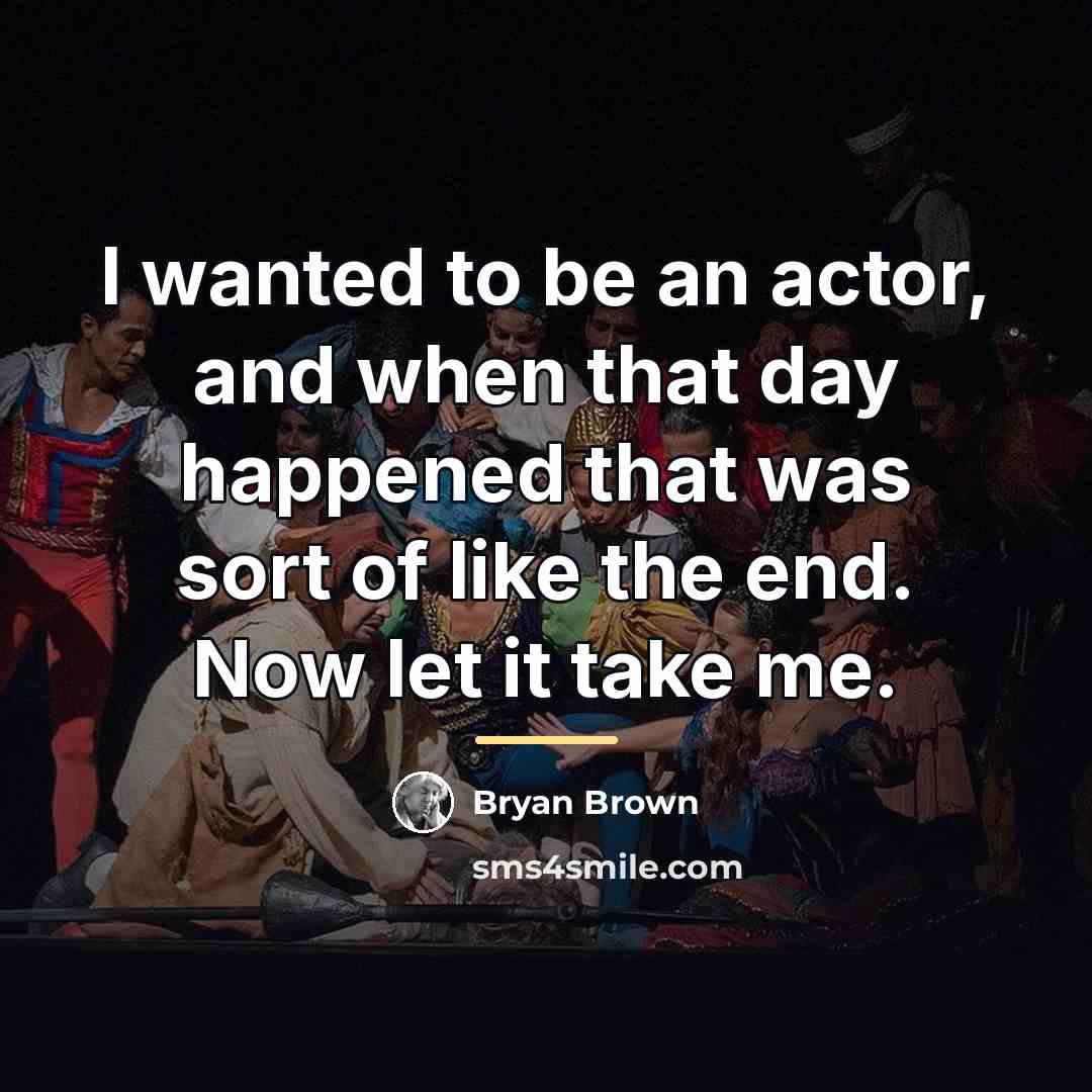 “I wanted to be an actor, and when that day…” quote by Bryan Brown