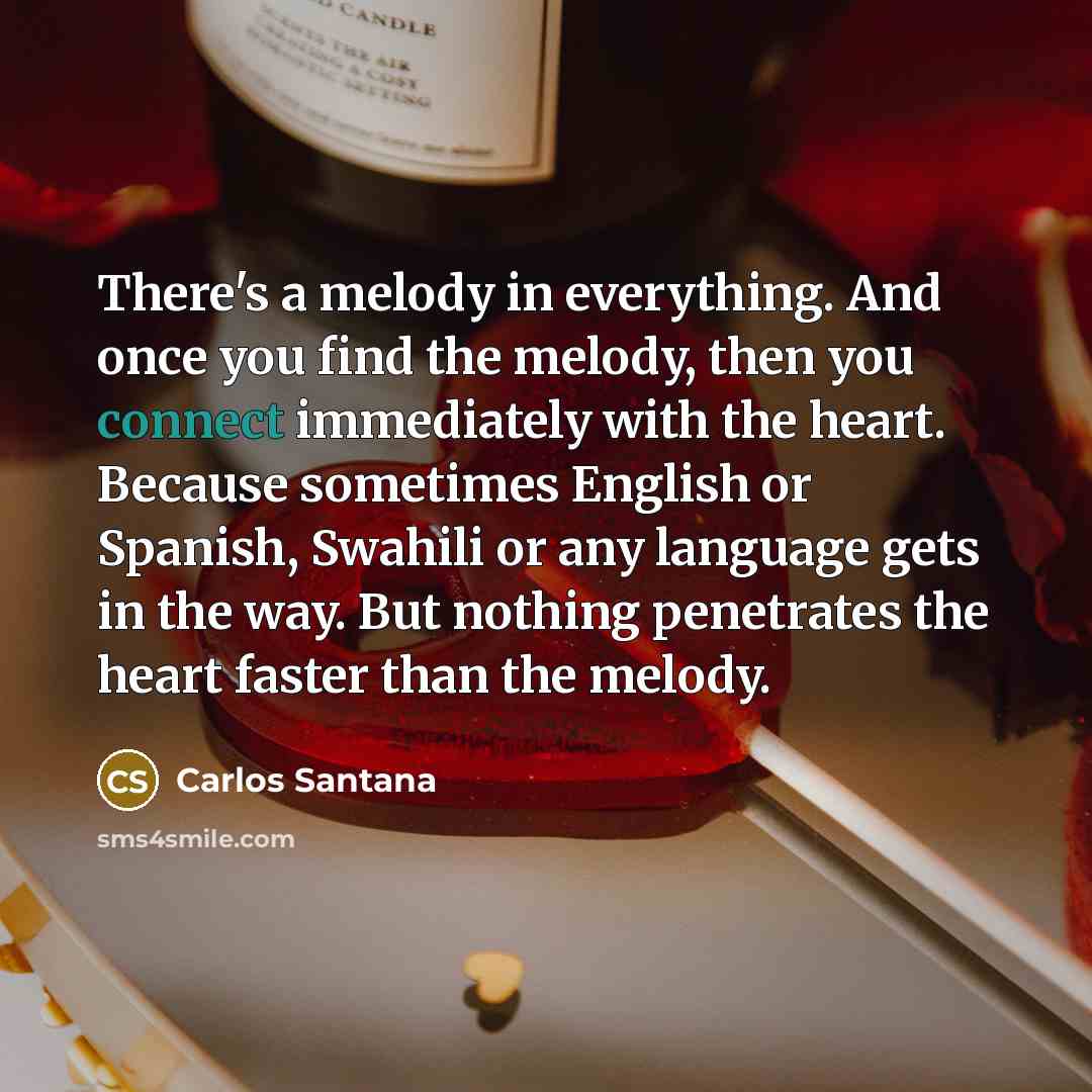 “There's a melody in everything. And once you find the…” quote by Carlos Santana