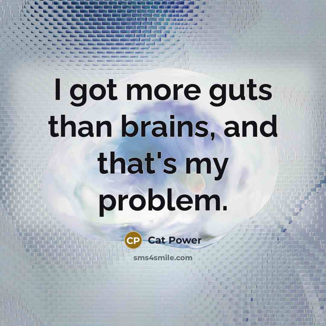 “I got more guts than brains, and that's my problem.…” quote by Cat Power
