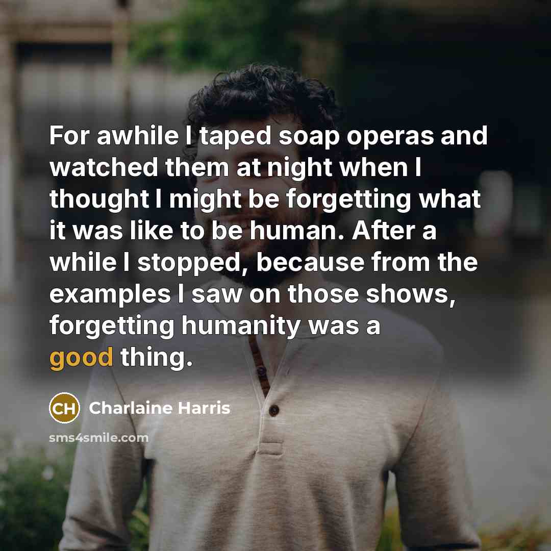 “For awhile I taped soap operas and watched them at…” quote by Charlaine Harris