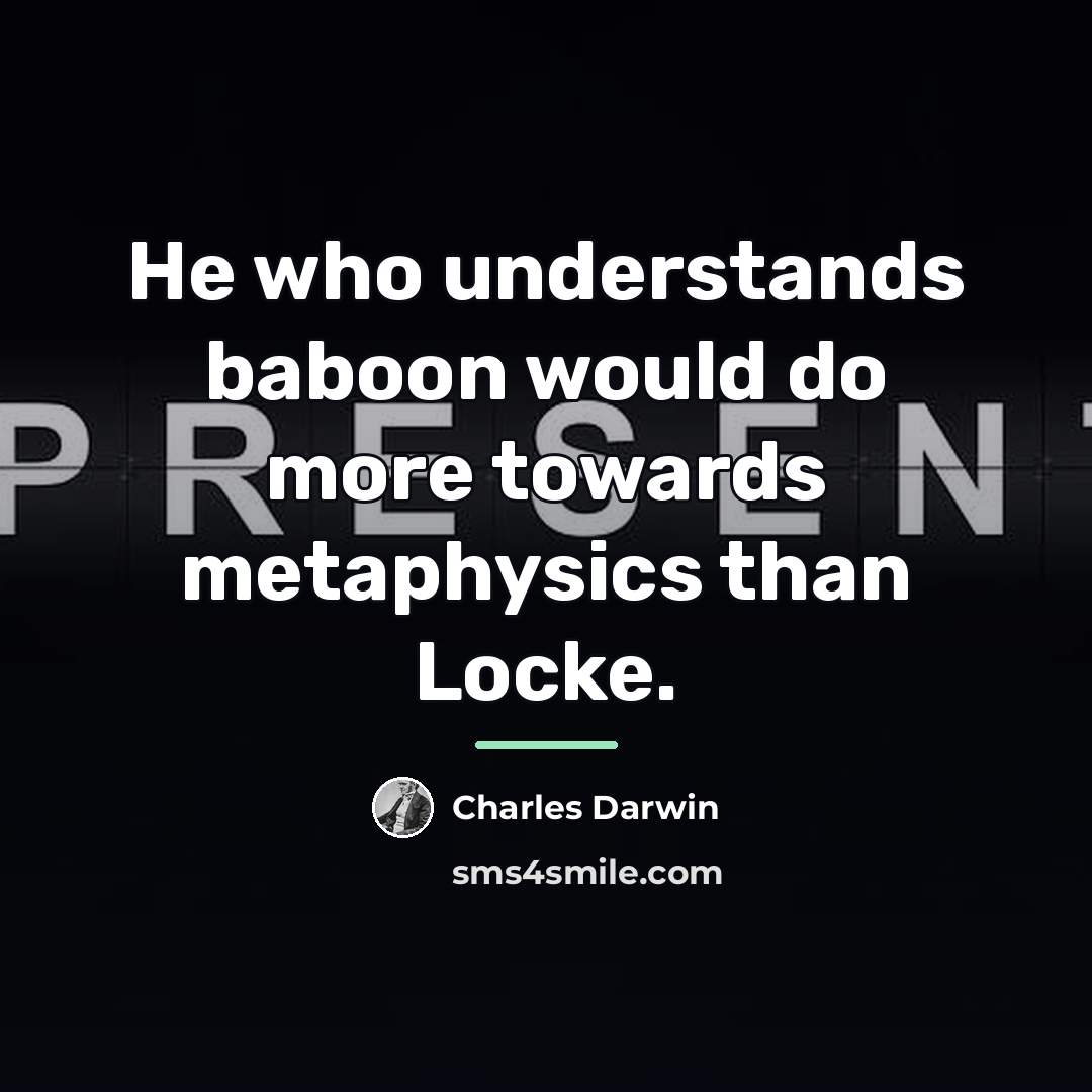 “He who understands baboon would do more towards metaphysics than…” quote by Charles Darwin