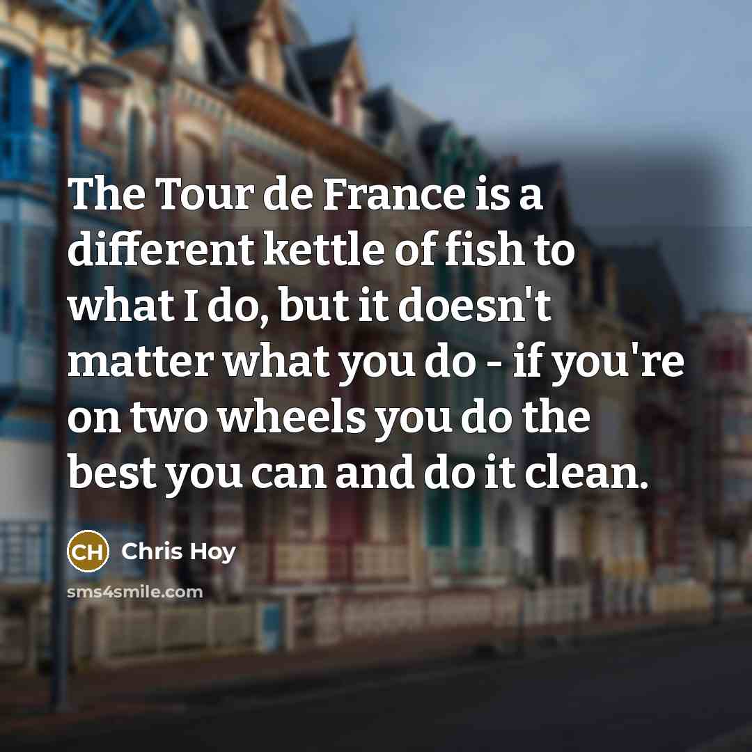“The Tour de France is a different kettle of fish…” quote by Chris Hoy
