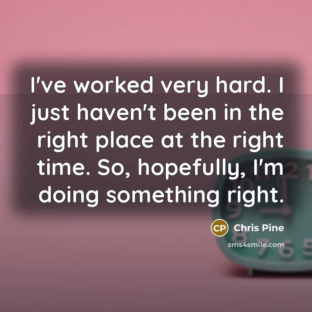 “I've worked very hard. I just haven't been in the…” quote by Chris Pine