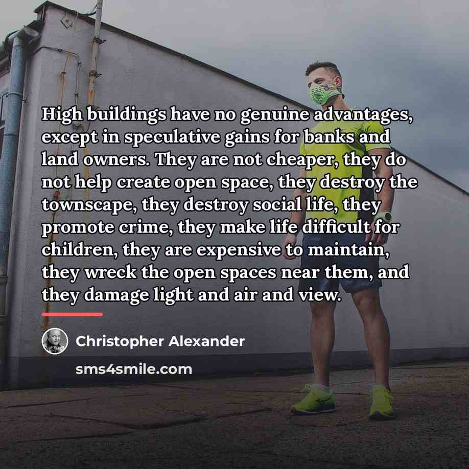 “High buildings have no genuine advantages, except in speculative gains…” quote by Christopher Alexander