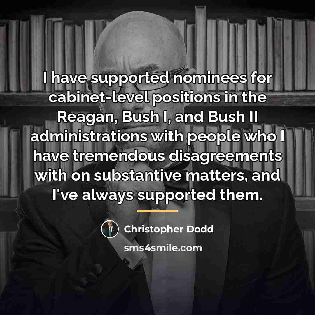 “I have supported nominees for cabinet-level positions in the Reagan,…” quote by Christopher Dodd