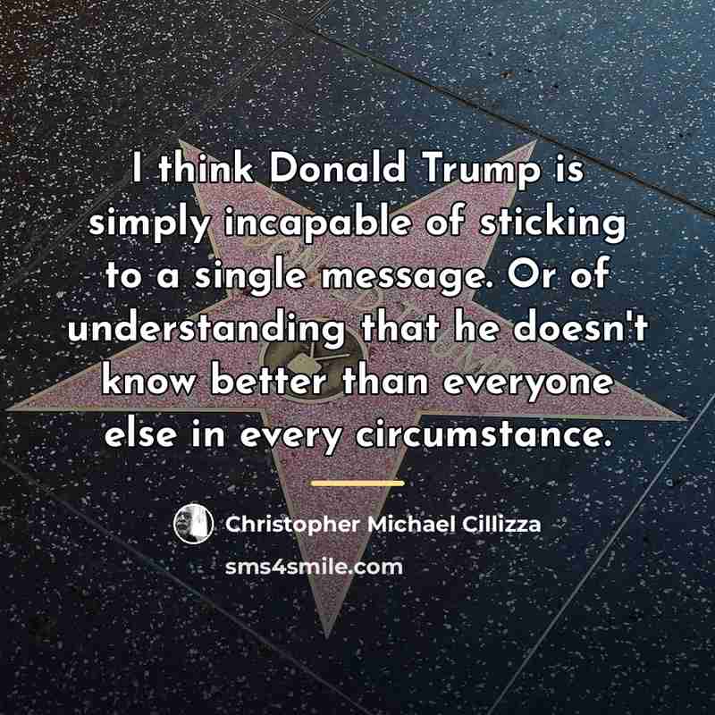 “I think Donald Trump is simply incapable of sticking to…” quote by Christopher Michael Cillizza