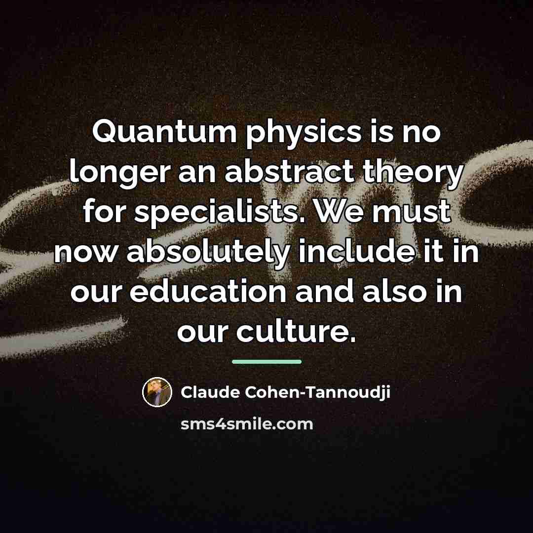 “Quantum physics is no longer an abstract theory for specialists.…” quote by Claude Cohen-Tannoudji