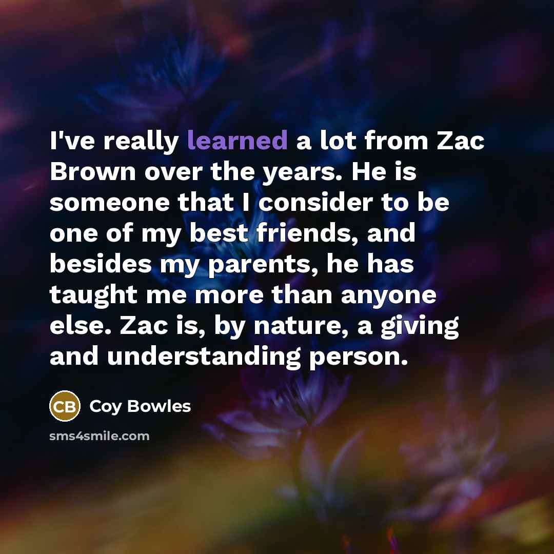 “I've really learned a lot from Zac Brown over the…” quote by Coy Bowles