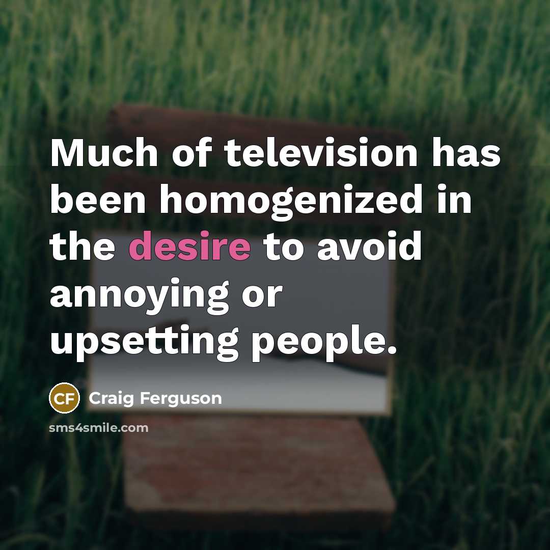 “Much of television has been homogenized in the desire to…” quote by Craig Ferguson