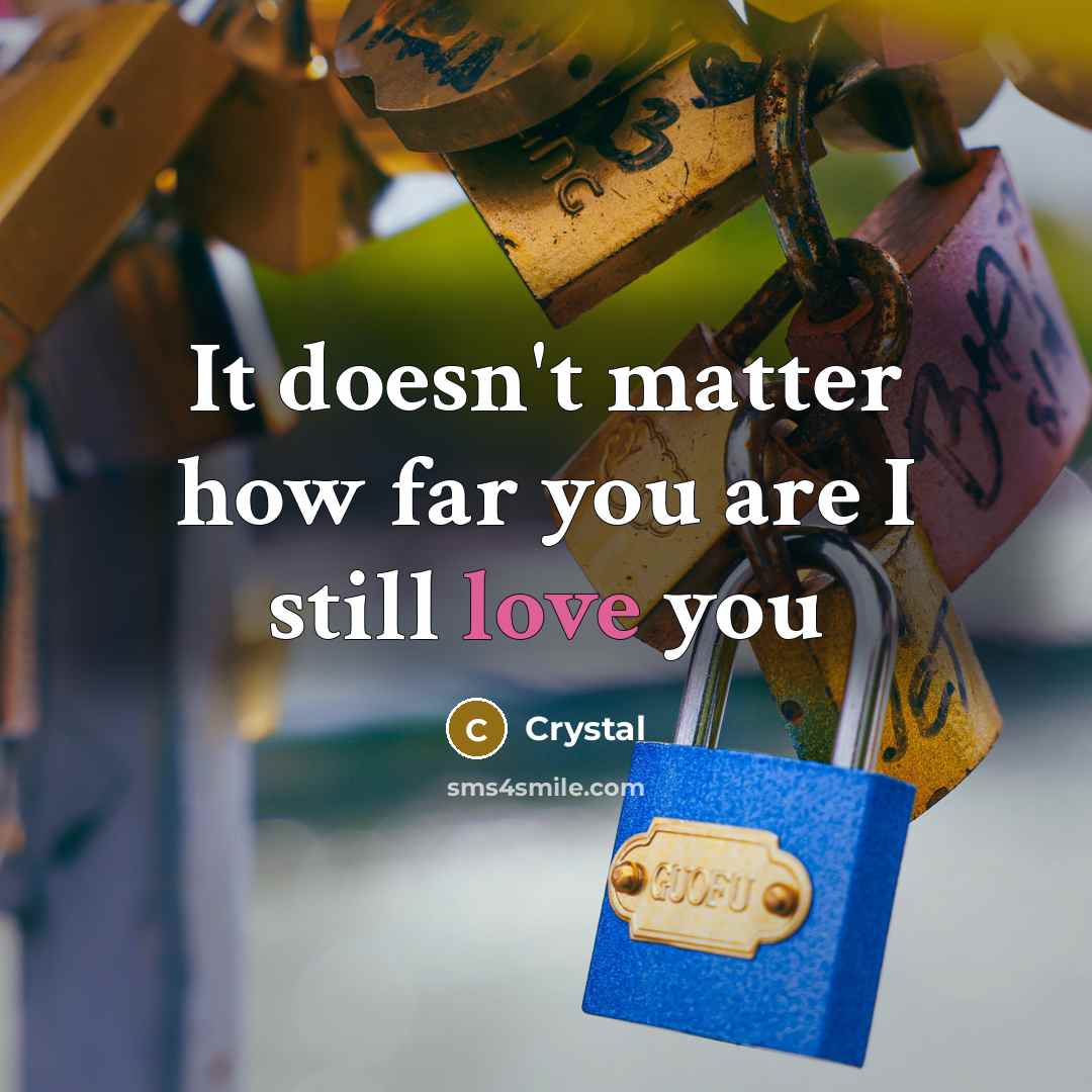 “It doesn't matter how far you are I still love…” quote by Crystal
