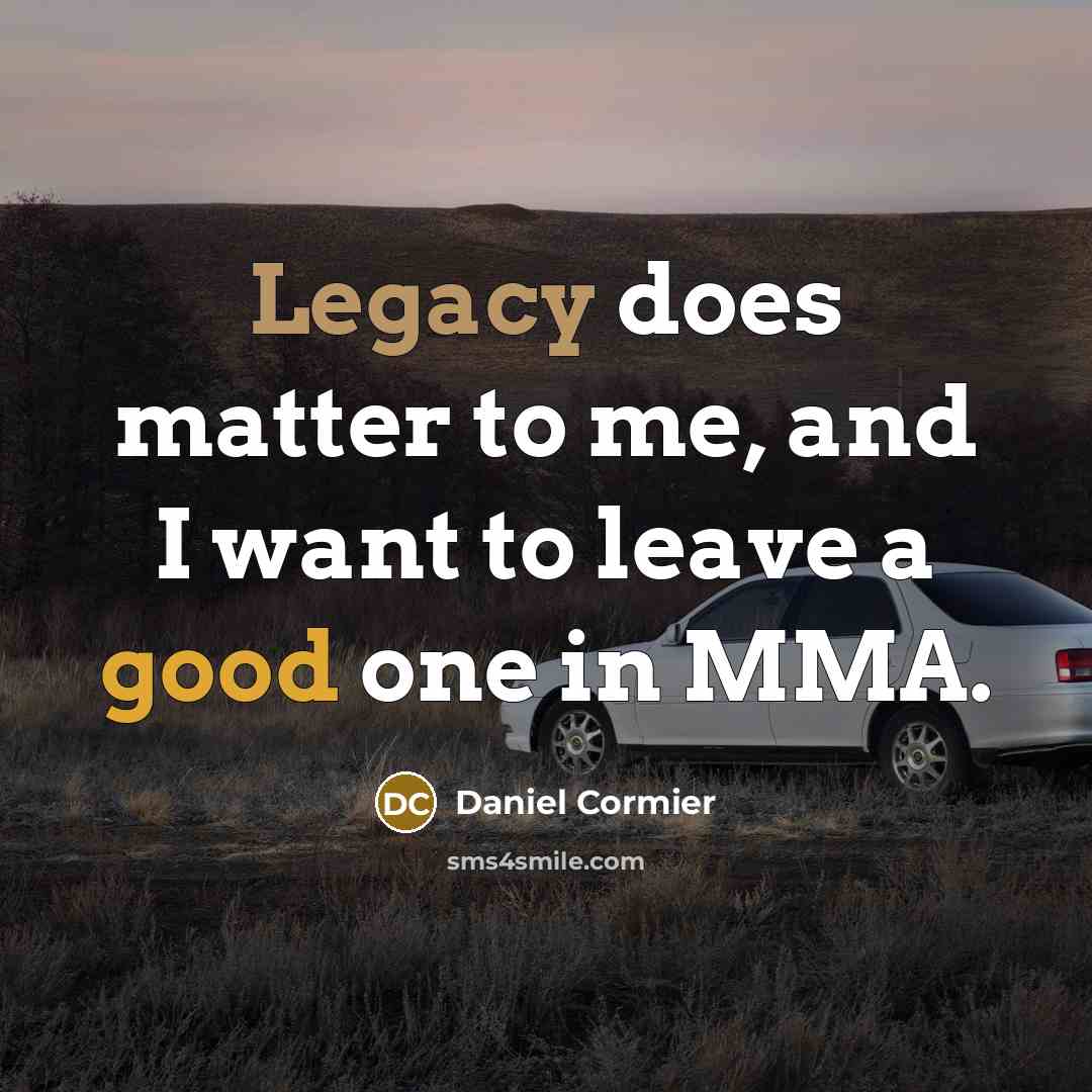 “Legacy does matter to me, and I want to leave…” quote by Daniel Cormier
