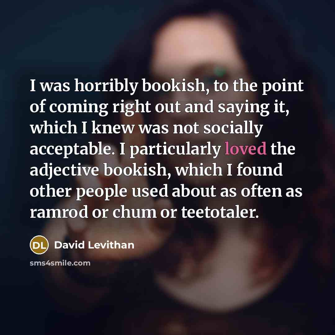 “I was horribly bookish, to the point of coming right…” quote by David Levithan
