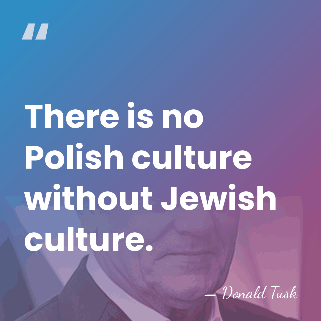 There is no Polish culture without Jewish culture. - Donald Tusk