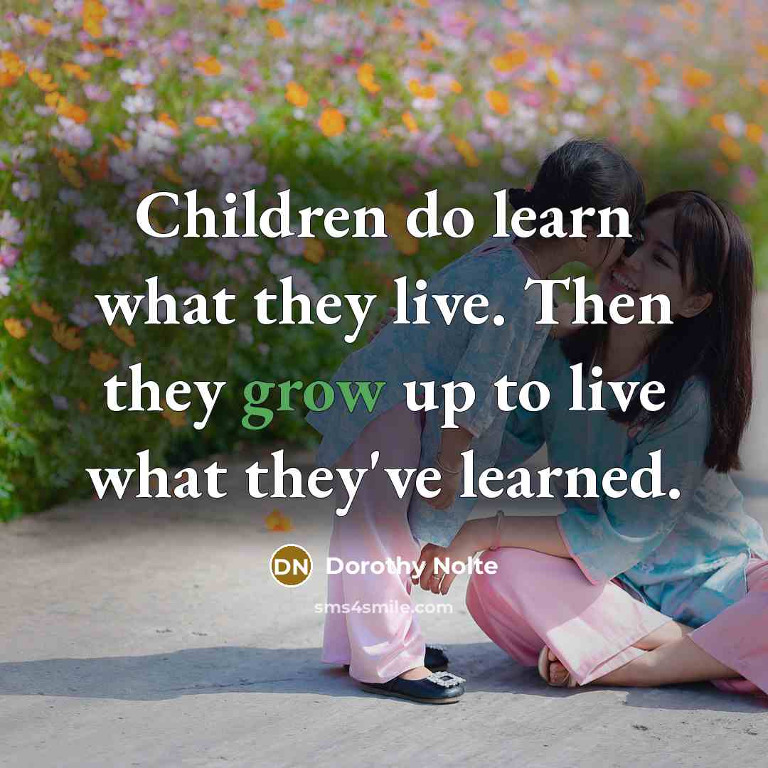 “Children do learn what they live. Then they grow up…” quote by Dorothy Nolte