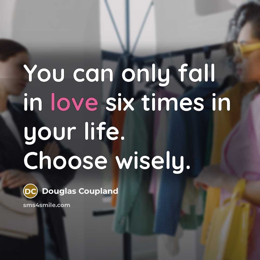“You can only fall in love six times in your…” quote by Douglas Coupland