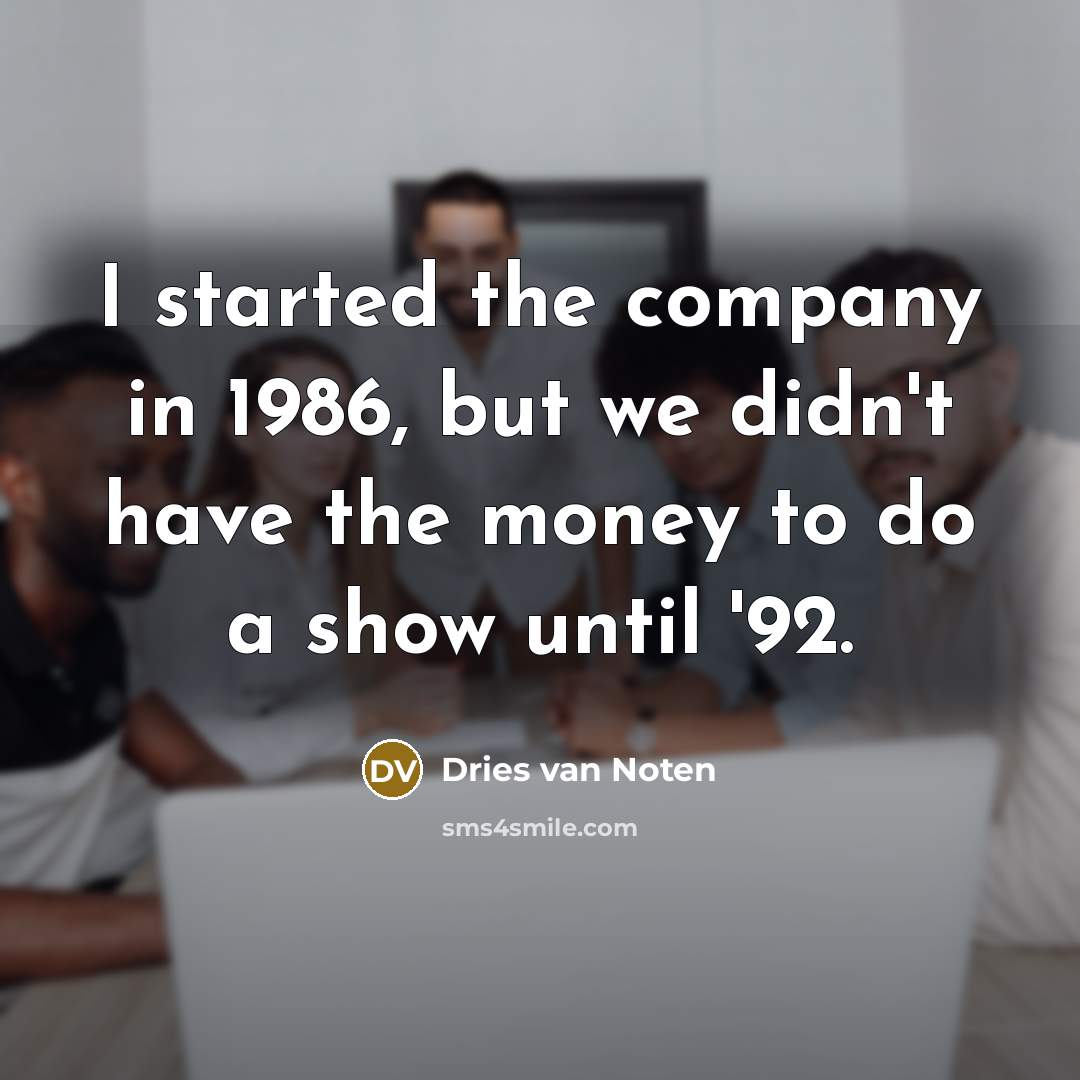 “I started the company in 1986, but we didn't have…” quote by Dries van Noten