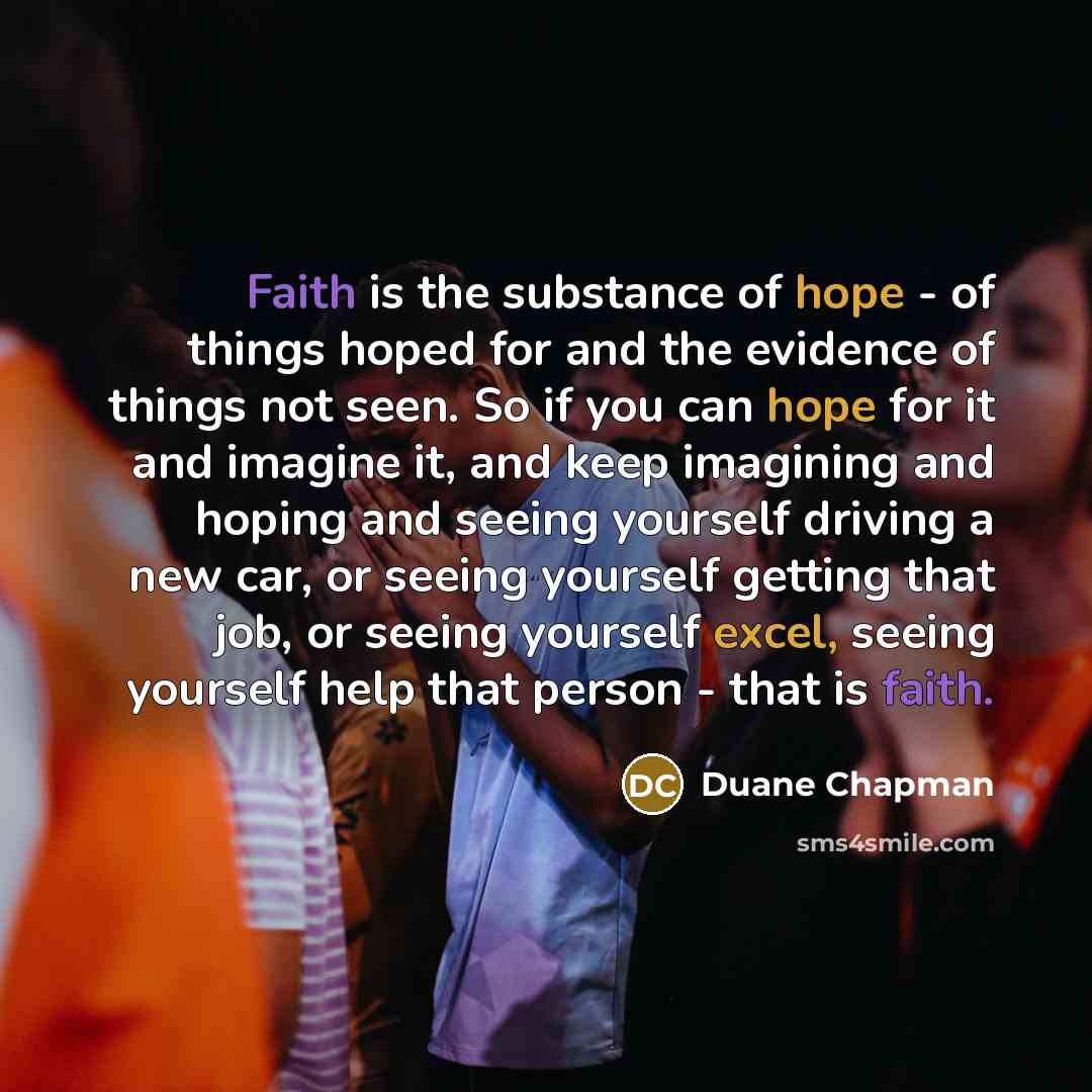 “Faith is the substance of hope - of things hoped…” quote by Duane Chapman