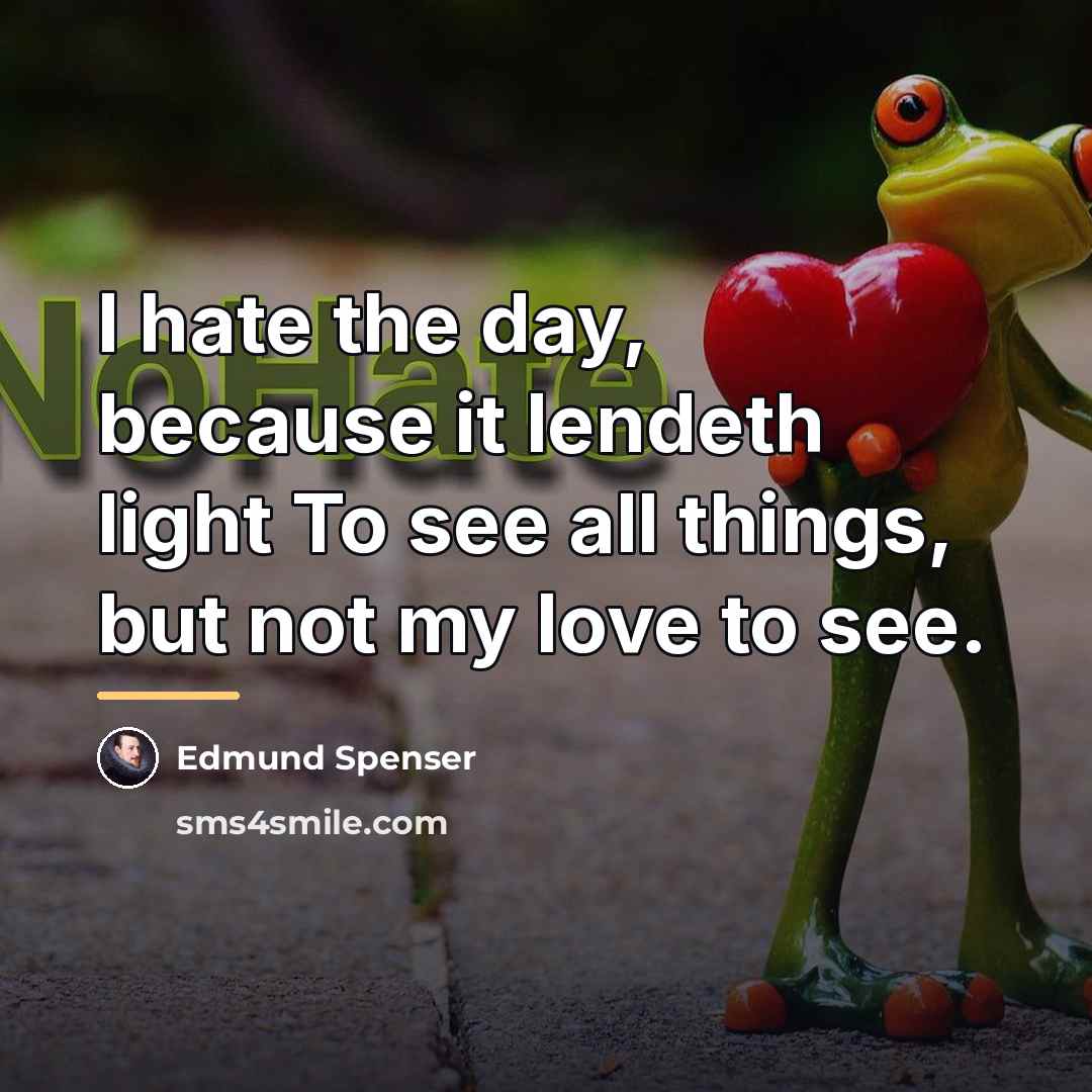 “I hate the day, because it lendeth light To see…” quote by Edmund Spenser