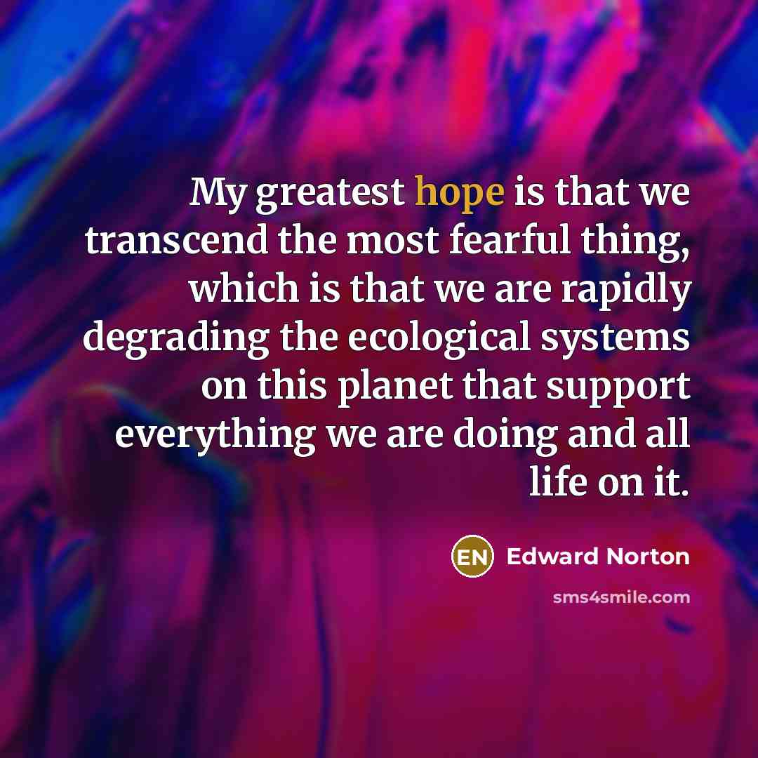 “My greatest hope is that we transcend the most fearful…” quote by Edward Norton