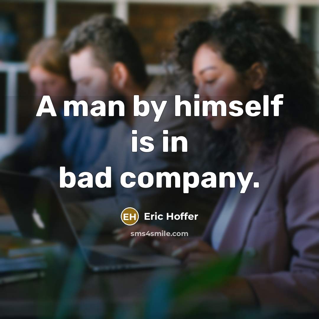 “A man by himself is in bad company.…” quote by Eric Hoffer