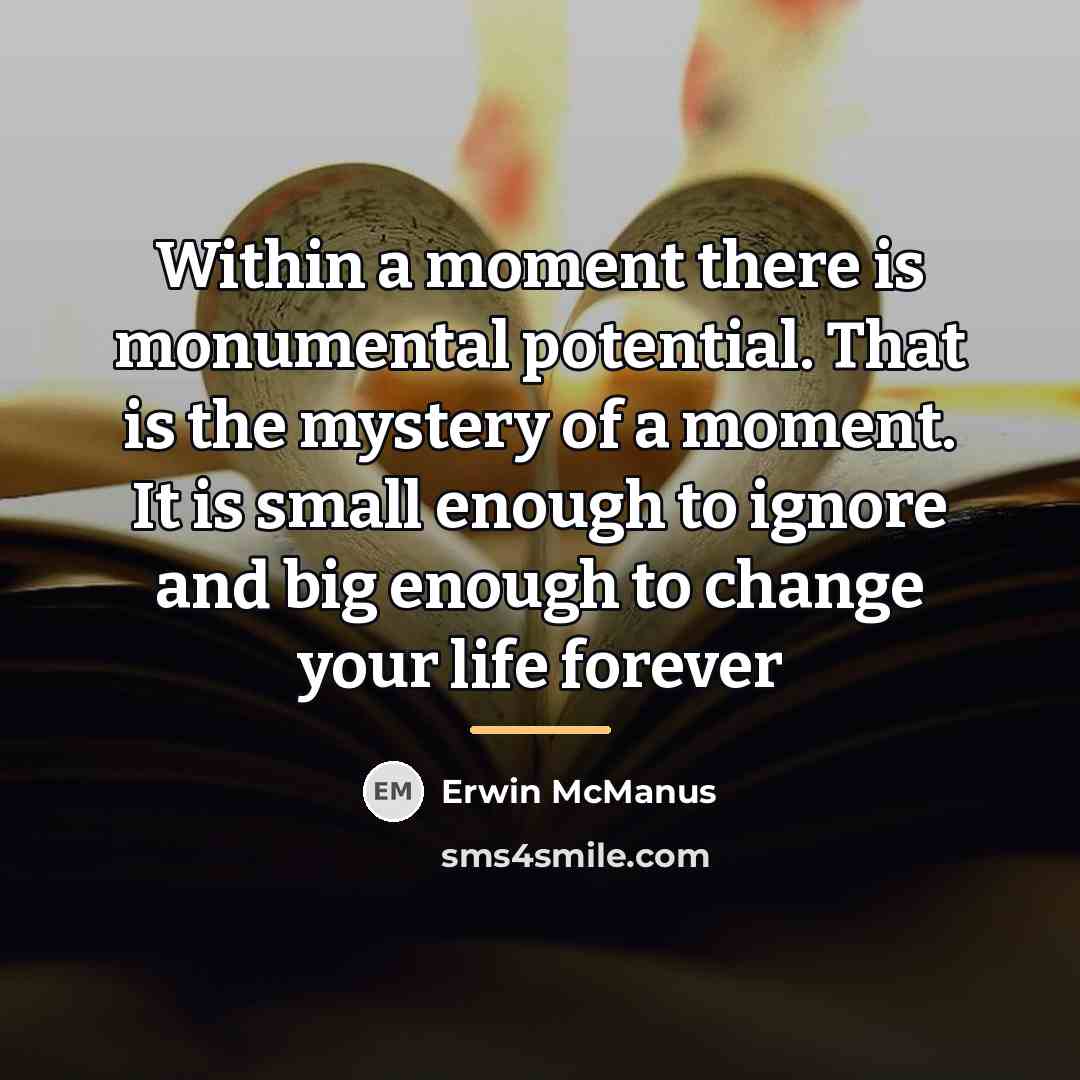“Within a moment there is monumental potential. That is the…” quote by Erwin McManus