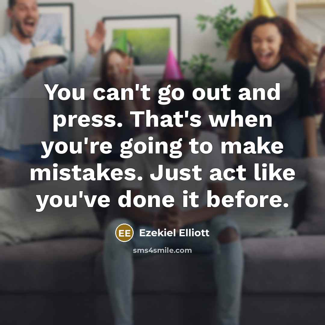“You can't go out and press. That's when you're going…” quote by Ezekiel Elliott