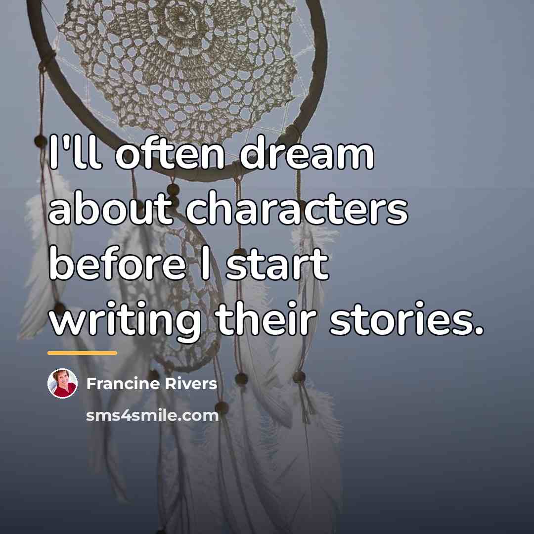 “I'll often dream about characters before I start writing their…” quote by Francine Rivers
