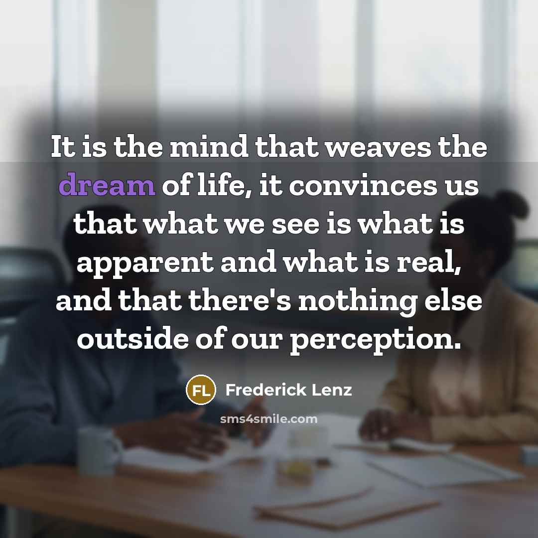 “It is the mind that weaves the dream of life,…” quote by Frederick Lenz