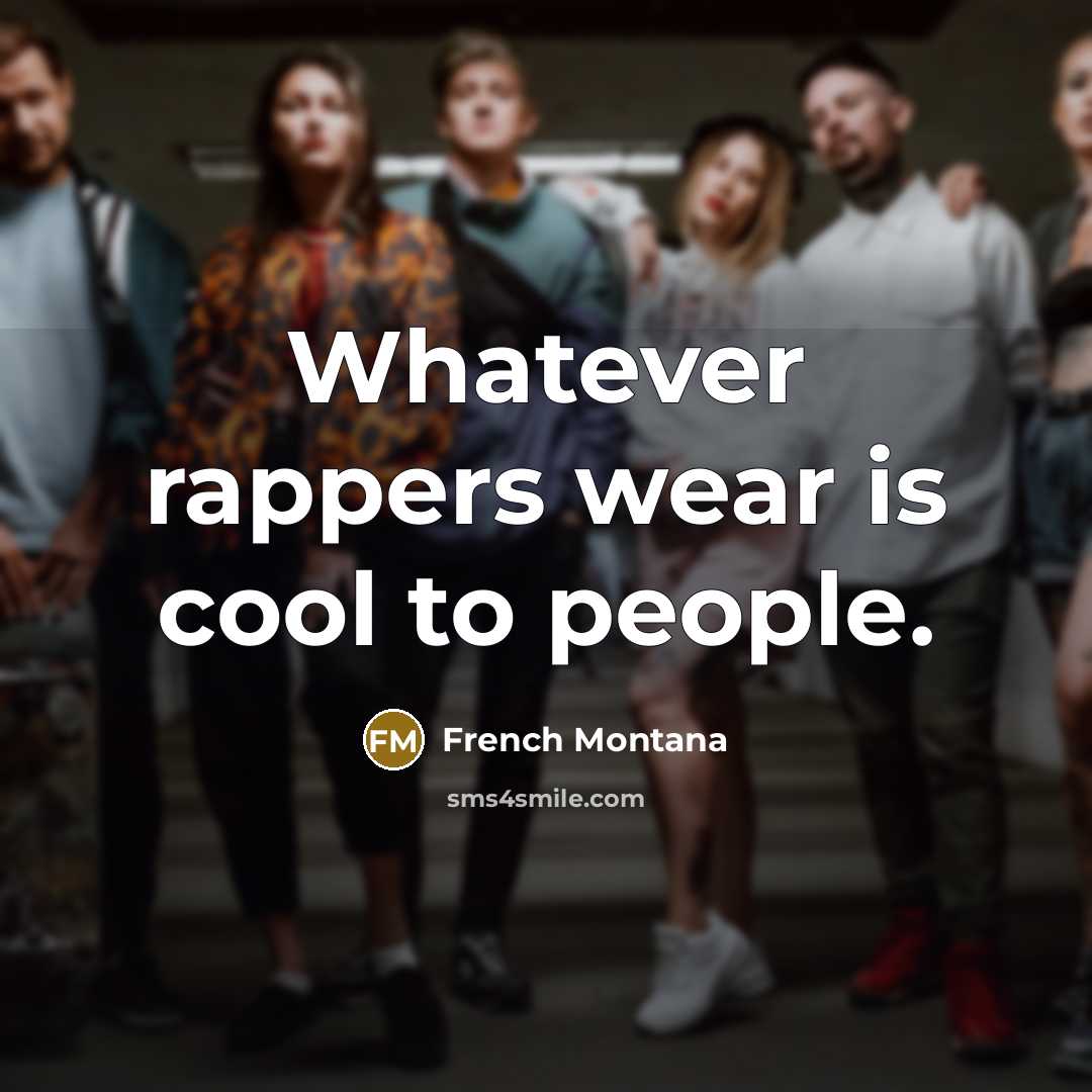 “Whatever rappers wear is cool to people.” quote by French Montana