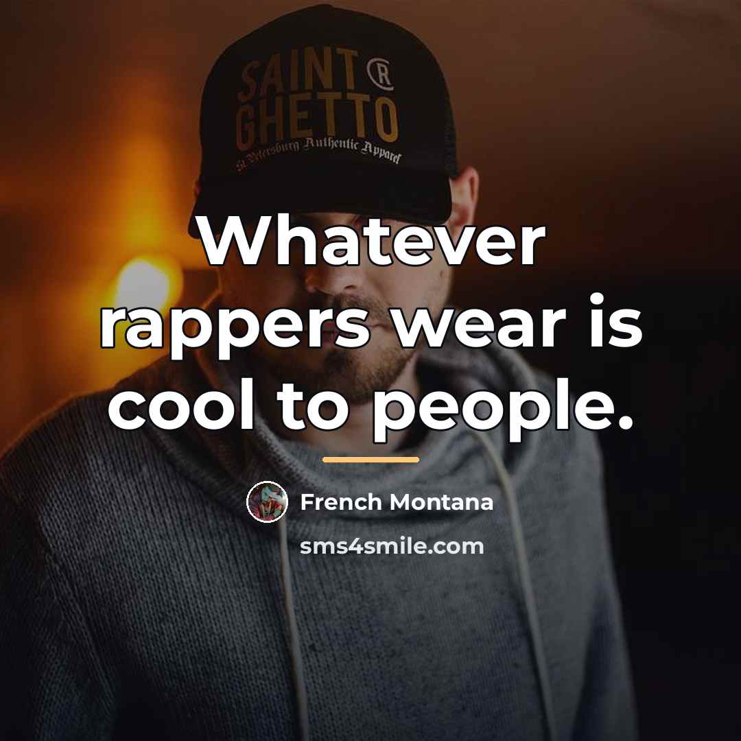 “Whatever rappers wear is cool to people.…” quote by French Montana