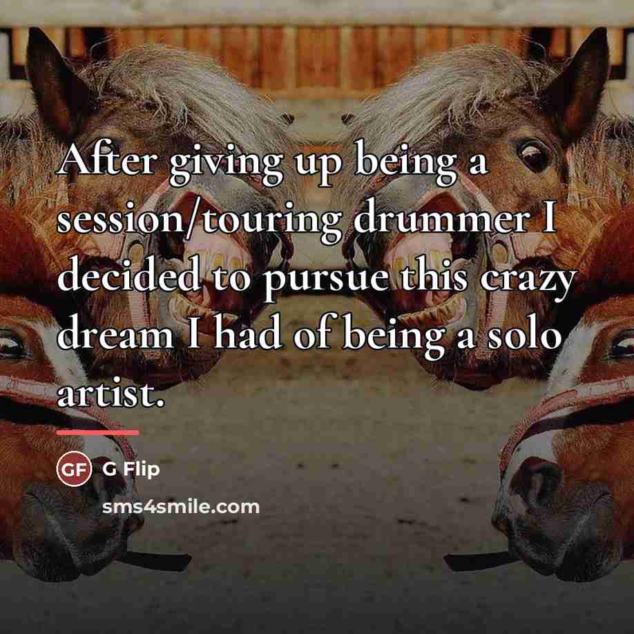 “After giving up being a session/touring drummer I decided to…” quote by G Flip
