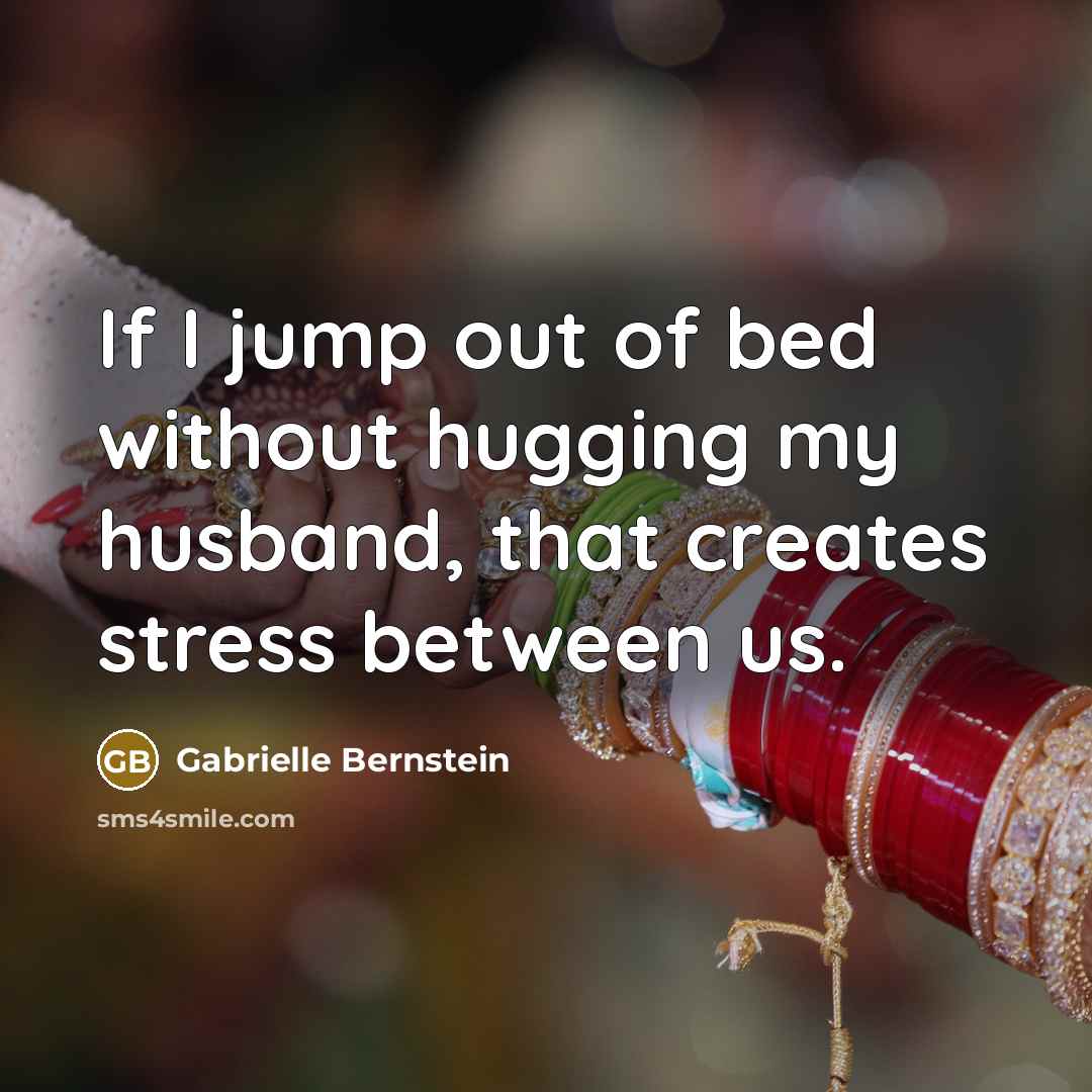“If I jump out of bed without hugging my husband,…” quote by Gabrielle Bernstein
